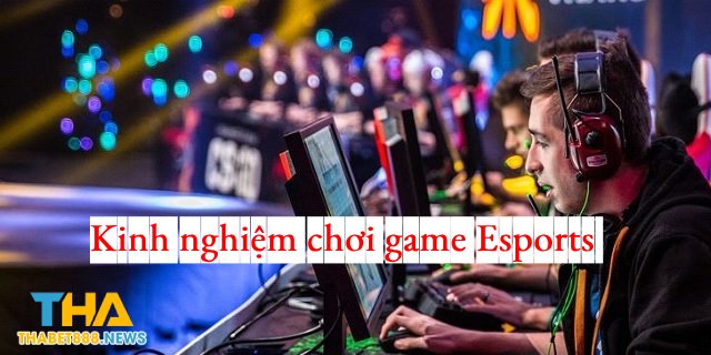 Kinh nghiệm chơi game Esports 